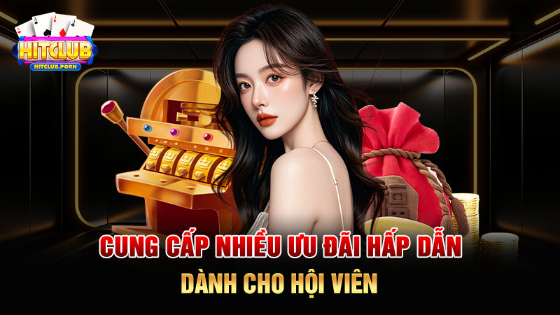 HITCLUB cung cấp nhiều ưu đãi hấp dẫn dành cho hội viên