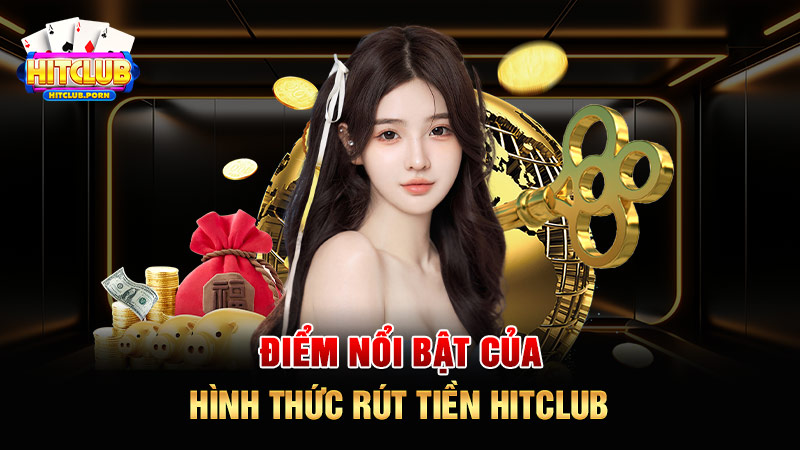 Điểm nổi bật của hình thức rút tiền HITCLUB