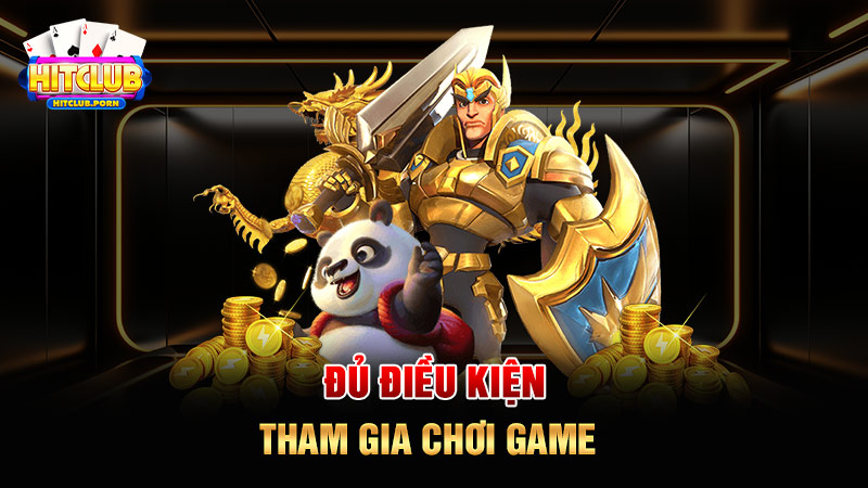 Đủ điều kiện tham gia chơi game 