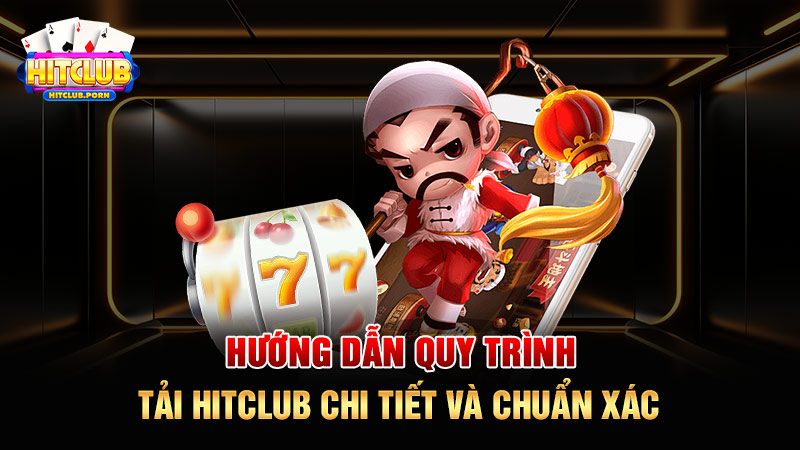 Hướng dẫn quy trình tải HITCLUB chi tiết và chuẩn xác