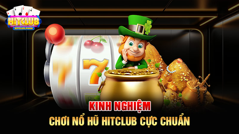 Kinh nghiệm chơi nổ hũ HITCLUB cực chuẩn