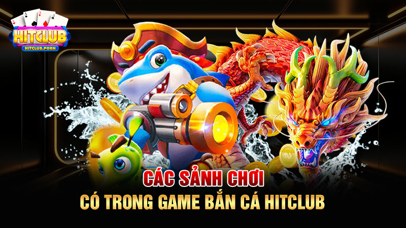 Các sảnh chơi có trong game bắn cá HITCLUB 