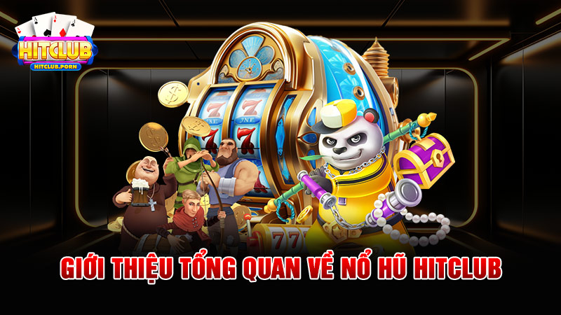 Giới thiệu tổng quan về nổ hũ HITCLUB