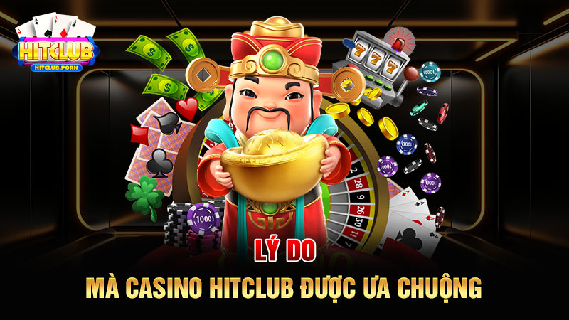 Lý do mà Casino HITCLUB được ưa chuộng